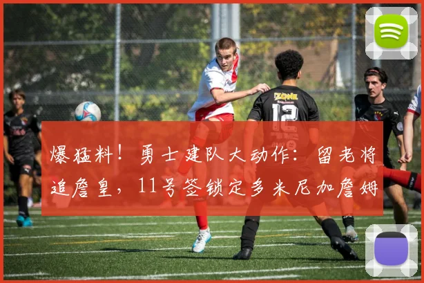 爆猛料！勇士建队大动作：留老将追詹皇，11号签锁定多米尼加詹姆斯_1
