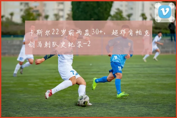 卡斯尔22岁前两轰30+，超邓肯帕克创马刺队史纪录