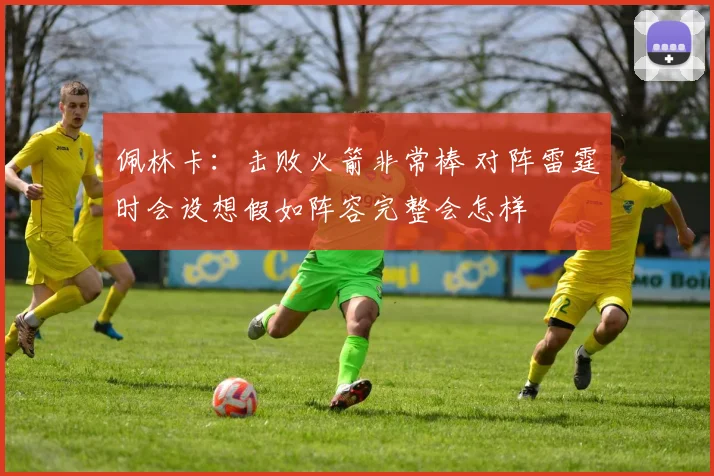 佩林卡：击败火箭非常棒 对阵雷霆时会设想假如阵容完整会怎样