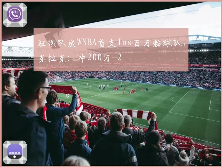 狂热队成WNBA首支Ins百万粉球队，克拉克：冲200万